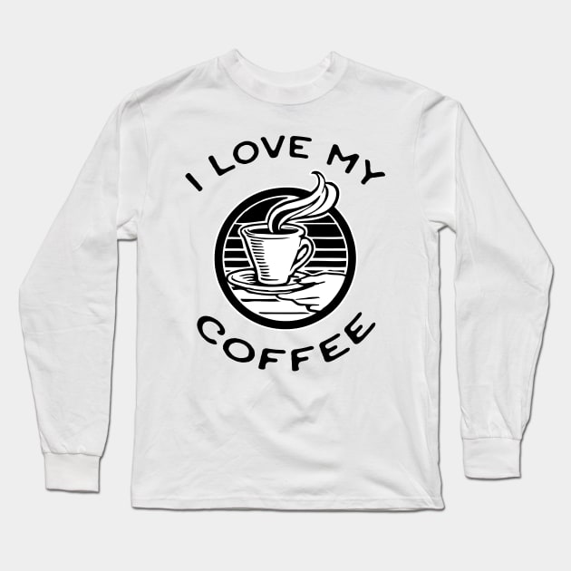 I Love My Coffee Black and White Design Long Sleeve T-Shirt by HighBrowDesigns